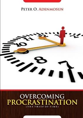 Overcoming Procrastination, the Thief of Time - Peter O Adenmosun - cover