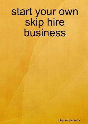 Start Your Own Skip Hire Business - Stephen Parsons - cover