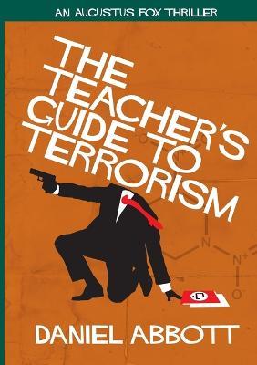 The Teacher's Guide To Terrorism - Daniel Abbott - cover