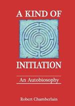 A Kind of Initiation: an Autobiosophy