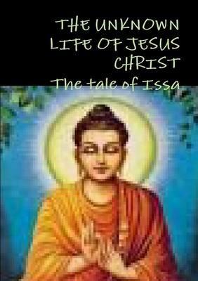 THE Unknown Life of Jesus Christ or the Tale of Issa Nicolas Notovitch, - Nicolas Notovitch - cover