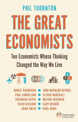 Great Economists, The: Ten Economists whose thinking changed the way we live - Phil Thornton - cover