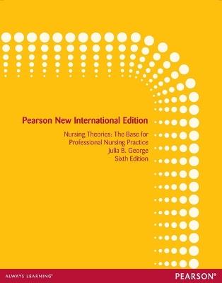 Nursing Theories: The Base for Professional Nursing Practice: Pearson New International Edition - Julia George - cover