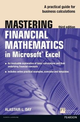 Mastering Financial Mathematics in Microsoft Excel 2013: A practical guide to business calculations - Alastair Day - cover