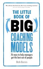 The Little Book of Big Coaching Models: 76 ways to help managers get the best out of people