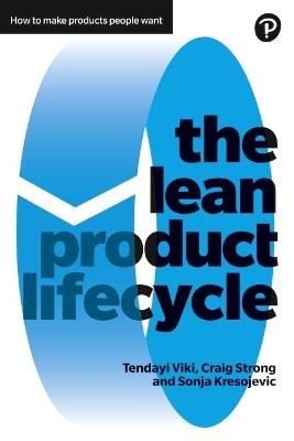 Lean Product Lifecycle, The: A playbook for making products people want - Tendayi Viki,Craig Strong,Sonja Kresojevic - cover