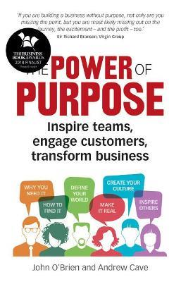 Power of Purpose, The: Inspire teams, engage customers, transform business - John O'Brien,Andrew Cave - cover