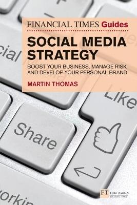 Financial Times Guide to Social Media Strategy, The: Boost your business, manage risk and develop your personal brand - Martin Thomas - cover