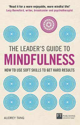 Leader's Guide to Mindfulness, The: How to Use Soft Skills to Get Hard Results - Audrey Tang - cover