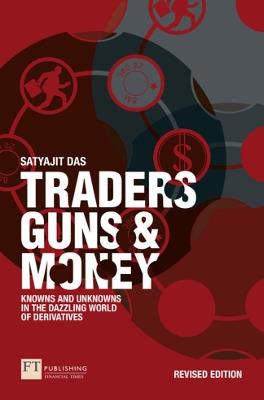 Traders, Guns and Money: Knowns and Unknowns in the Dazzling World of Derivatives - Satyajit Das - cover