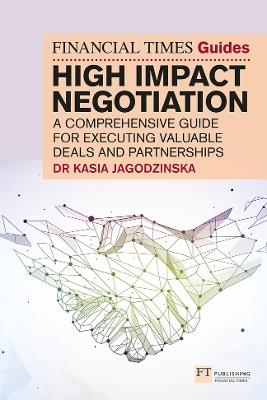 The Financial Times Guide to High Impact Negotiation: A comprehensive guide for executing valuable deals and partnerships - Kasia Jagodzinska - cover