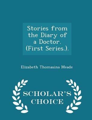 Stories from the Diary of a Doctor. (First Series.). - Scholar's Choice Edition - Elizabeth Thomasina Meade - cover