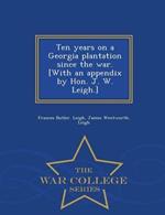 Ten Years on a Georgia Plantation Since the War. [With an Appendix by Hon. J. W. Leigh.] - War College Series