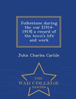 Folkestone During the War [1914-1919] a Record of the Town's Life and Work - War College Series