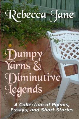 Dumpy Yarns & Diminutive Legends: A Collection of Poems, Essays, and Short Stories - Rebecca Jane - cover