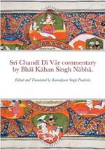 Sri Chandi Di Var commentary by Bhai Kahan Singh Nabha.: Edited and Translated by Kamalpreet Singh Pardeshi.