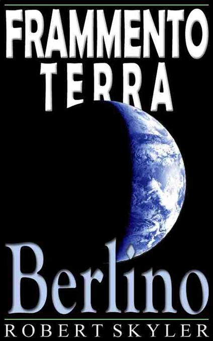 Frammento Terra - 004 - Berlino (Italiano Edizione) - Robert Skyler - ebook