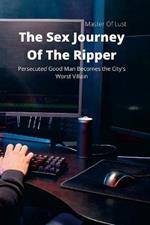 The Sex Journey Of The Ripper: Persecuted Good Man Becomes the City's Worst Villain