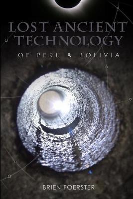 Lost Ancient Technology Of Peru And Bolivia - Brien Foerster - cover