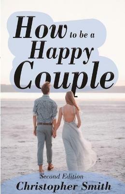 How to be a Happy Couple - Second Edition - Christopher Smith - cover