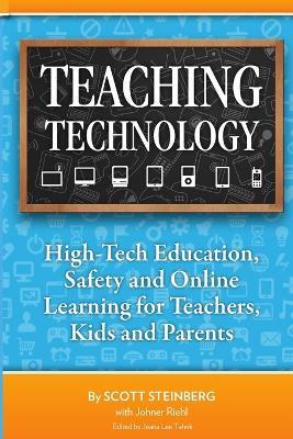 Teaching Technology: High-Tech Education, Safety and Online Learning for Teachers, Kids and Parents - Scott Steinberg - cover
