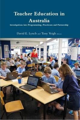 Teacher Education in Australia: Investigations into Programming, Practicum and Partnership. - David E. Lynch,Tony Yeigh - cover