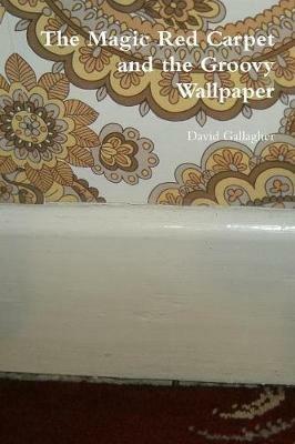 The Magic Red Carpet and the Groovy Wallpaper - David Gallagher - cover