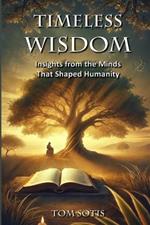 Timeless Wisdom: Insights from the Minds That Shaped Humanity