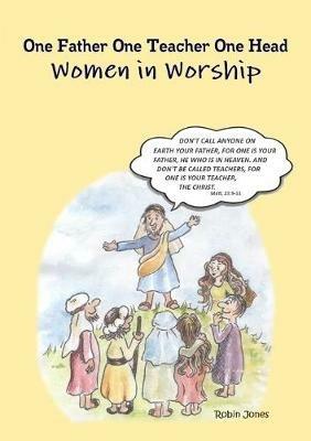 One Father One Teacher One Head: Women In Worship - Robin Jones - cover