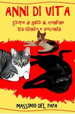 ANNI DI VITA: Storie di gatti al confine tra istinto e volontà