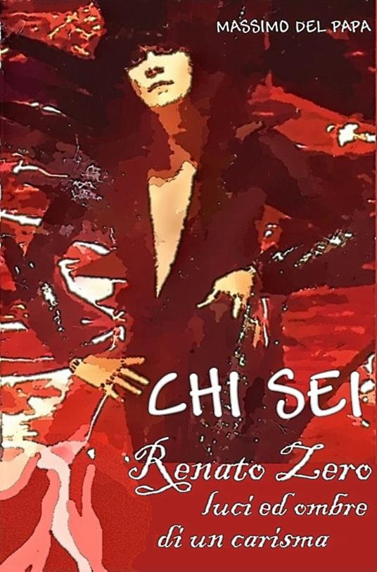 CHI SEI: Renato Zero, luci ed ombre di un carisma - Massimo Del Papa - ebook