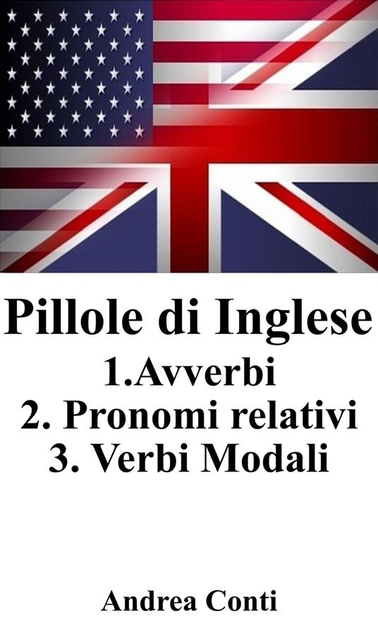Pillole di Inglese: 1.Avverbi 2.Pronomi Relativi 3.Verbi Modali - Andrea Conti - ebook