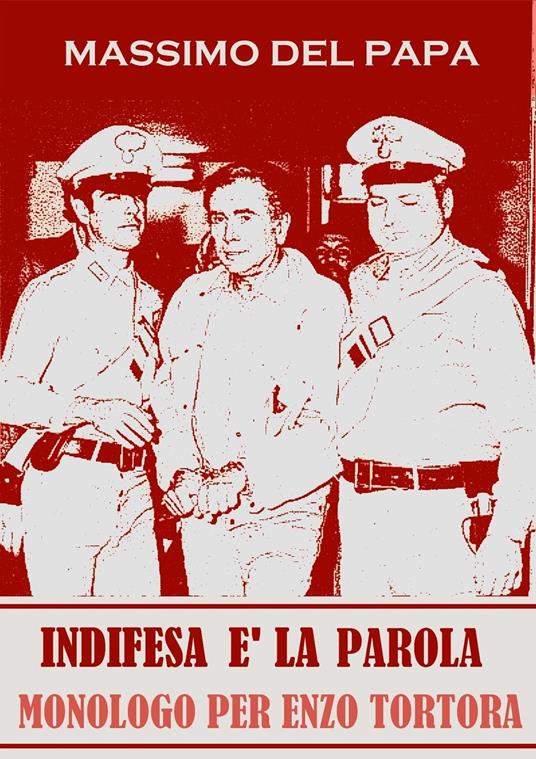 INDIFESA E' LA PAROLA: Monologo per EnzoTortora - Massimo Del Papa - ebook