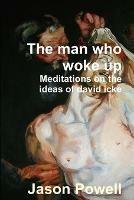 The Man Who Woke Up - Meditations on the Ideas of David Icke - Jason Powell - cover