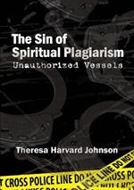 The Sin of Spiritual Plagiarism: Unauthorized Vessels