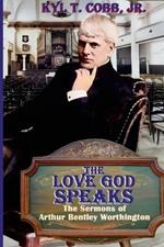 The Love God Speaks: The Sermons of Arthur Bentley Worthington