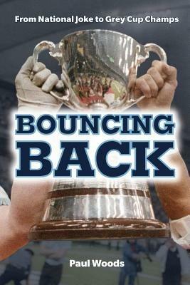 Bouncing Back: From National Joke to Grey Cup Champs - Paul Woods - cover