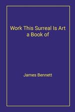 Work This Surreal Is Art a Book of