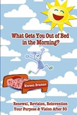 What Gets You Out of Bed in the Morning?: Renewal, Revision, Reinvention after age 50