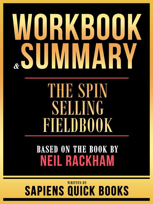 Workbook & Summary - The Spin Selling Fieldbook - Based On The Book By Neil Rackham