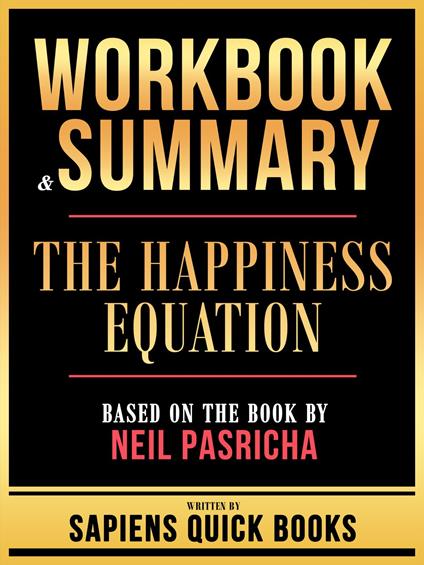 Workbook & Summary - The Happiness Equation - Based On The Book By Neil Pasricha