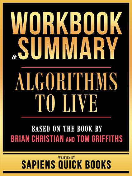 Workbook & Summary - Algorithms To Live - Based On The Book By Brian Christian And Tom Griffiths