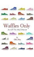 Waffles Only: An Off The Wall Memoir