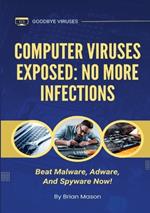 Computer Viruses Exposed: No More Infections: Beat Malware, Adware, And Spyware Now!