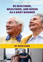 Be Healthier, Wealthier, And Wiser As A Baby Boomer