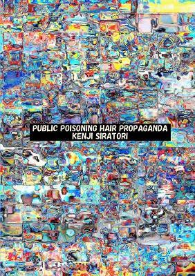 Public Poisoning Hair Propaganda - Kenji Siratori - cover