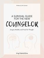 A Survival Guide For The New Counselor: Jargon, Models, and Food for Thought