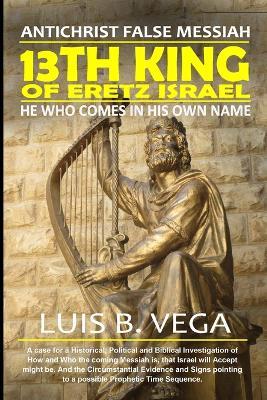 13th King of Eretz Israel: AntiChrist False Messiah - Luis Vega - cover