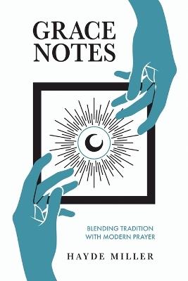 Grace Notes: Blending tradition with modern prayer - Hayde Miller - cover