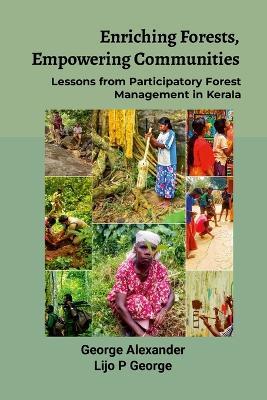 Enriching Forests, Empowering Communities: Lessons from Participatory Forest Management in Kerala - George Alexander,Lijo P George - cover